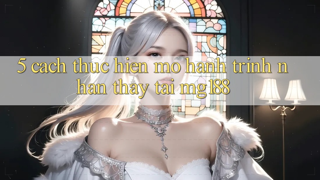 5. Cách thực hiện Mở Hành Trình Nhận thấy Tại mg188