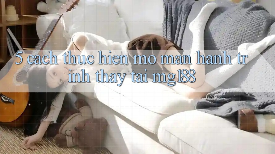 5. Cách thực hiện Mở màn Hành Trình Thấy Tại mg188 5. Cách thực hiện Mở màn Hành Trình Thấy Tại mg188