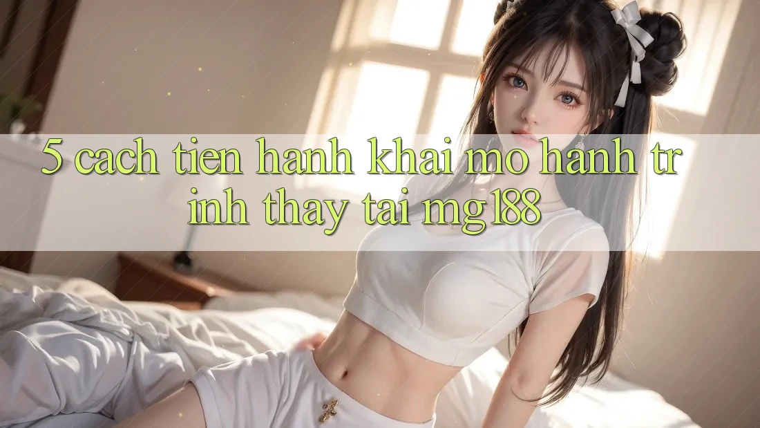 5. Cách tiến hành Khai mở Hành Trình Thấy Tại mg188 5. Cách tiến hành Khai mở Hành Trình Thấy Tại mg188