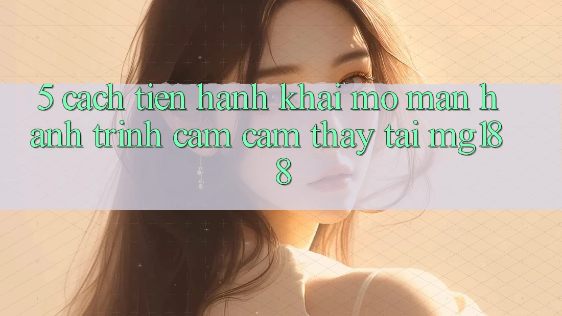 5. Cách tiến hành Khai mở màn Hành Trình Cảm cảm thấy Tại mg188 5. Cách tiến hành Khai mở màn Hành Trình Cảm cảm thấy Tại mg188