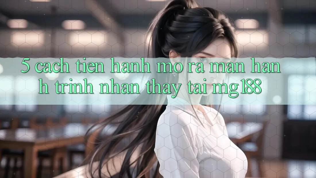 5. Cách tiến hành Mở ra màn Hành Trình Nhận thấy Tại mg188 5. Cách tiến hành Mở ra màn Hành Trình Nhận thấy Tại mg188