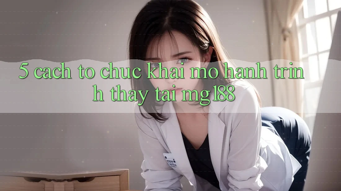 5. Cách tổ chức Khai mở Hành Trình Thấy Tại mg188
