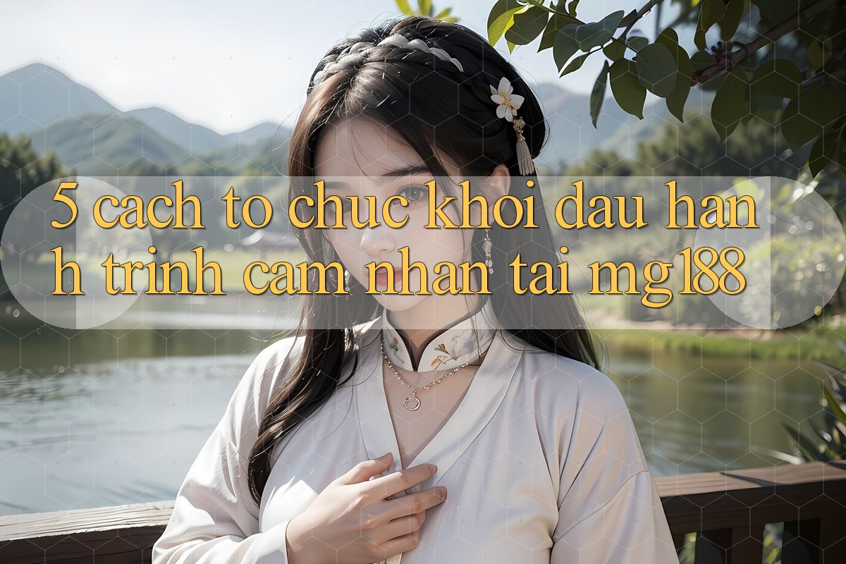 5. Cách tổ chức Khởi đầu Hành Trình Cảm nhận Tại mg188 5. Cách tổ chức Khởi đầu Hành Trình Cảm nhận Tại mg188