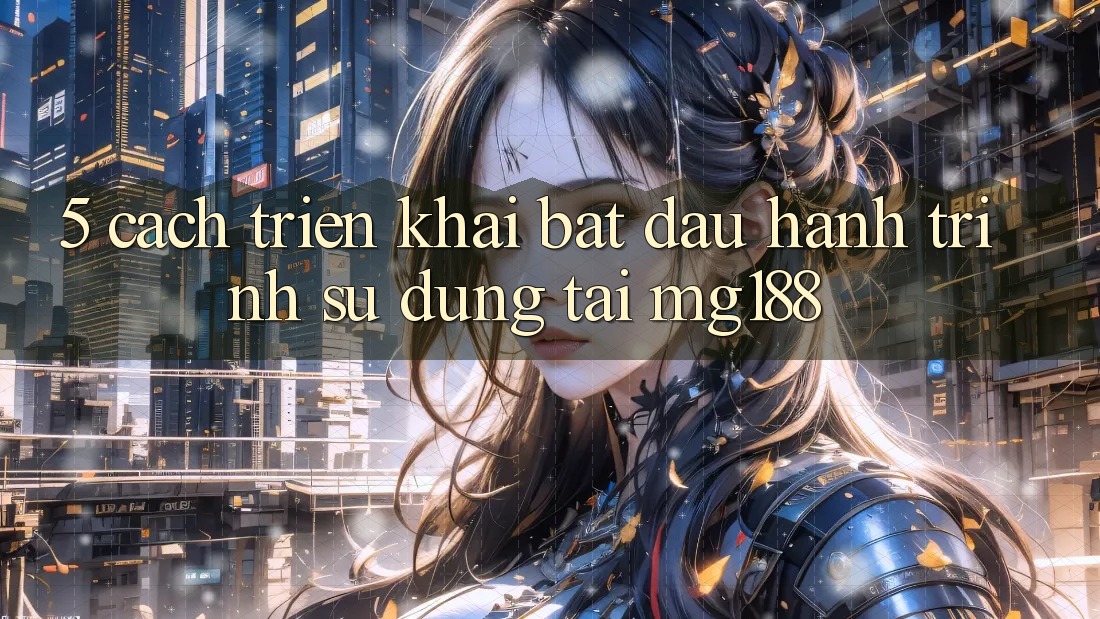 5. Cách triển khai Bắt Đầu Hành Trình Sử dụng Tại mg188 5. Cách triển khai Bắt Đầu Hành Trình Sử dụng Tại mg188
