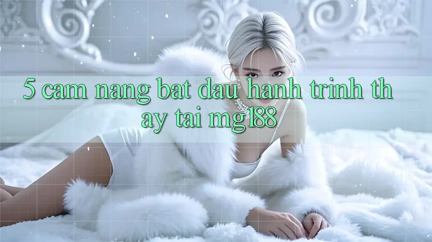 5. Cẩm nang Bắt Đầu Hành Trình Thấy Tại mg188 5. Cẩm nang Bắt Đầu Hành Trình Thấy Tại mg188