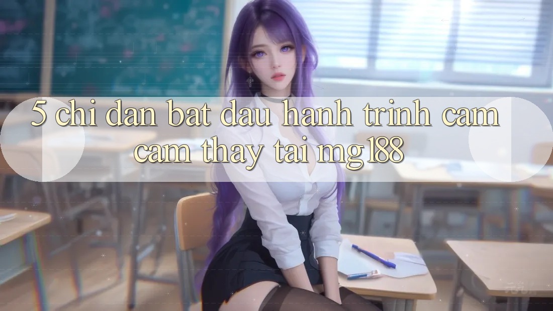 5. Chỉ dẫn Bắt Đầu Hành Trình Cảm cảm thấy Tại mg188 5. Chỉ dẫn Bắt Đầu Hành Trình Cảm cảm thấy Tại mg188