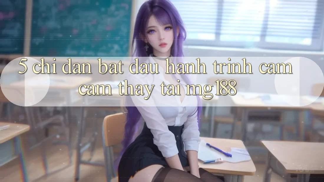 5. Chỉ dẫn Bắt Đầu Hành Trình Cảm cảm thấy Tại mg188 5. Chỉ dẫn Bắt Đầu Hành Trình Cảm cảm thấy Tại mg188