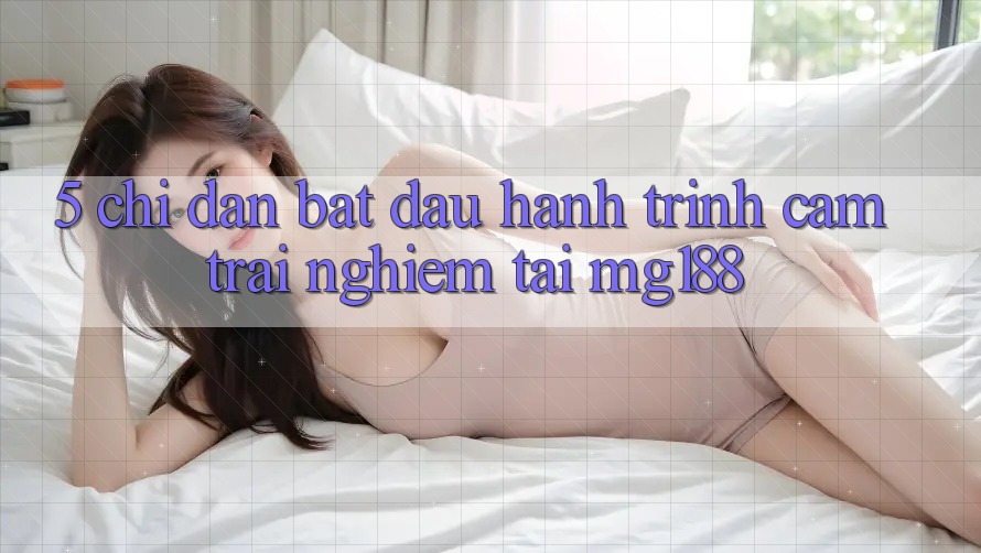 5. Chỉ dẫn Bắt Đầu Hành Trình Cảm trải nghiệm Tại mg188 5. Chỉ dẫn Bắt Đầu Hành Trình Cảm trải nghiệm Tại mg188