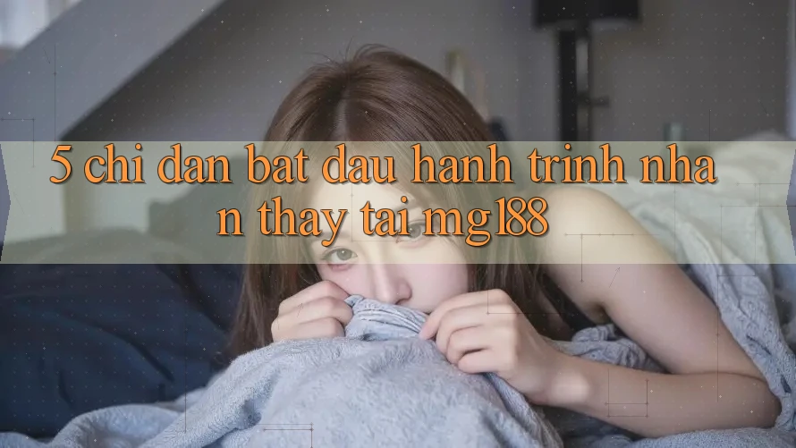 5. Chỉ dẫn Bắt Đầu Hành Trình Nhận thấy Tại mg188 5. Chỉ dẫn Bắt Đầu Hành Trình Nhận thấy Tại mg188