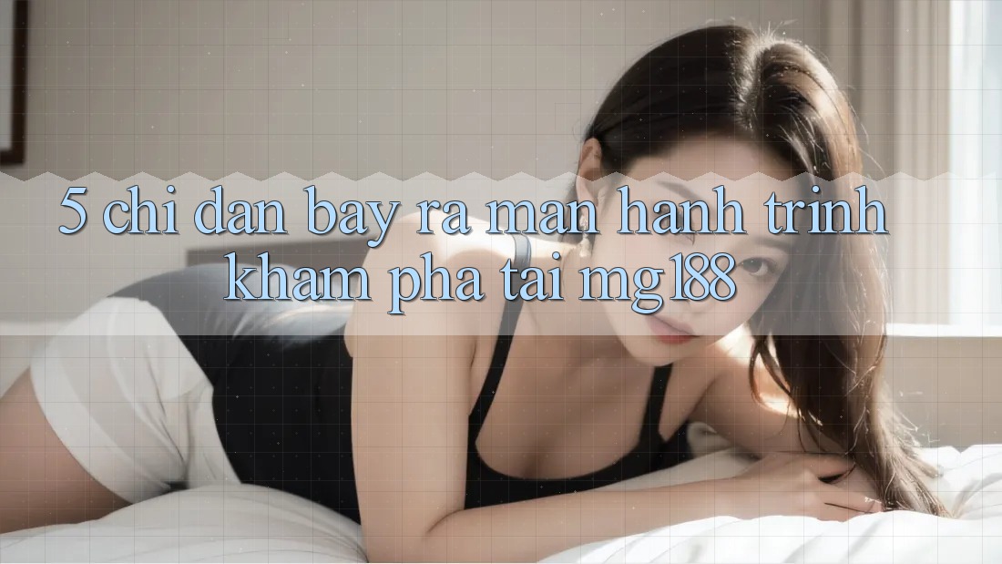 5. Chỉ dẫn Bày ra màn Hành Trình Khám phá Tại mg188 5. Chỉ dẫn Bày ra màn Hành Trình Khám phá Tại mg188