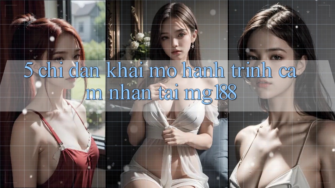 5. Chỉ dẫn Khai mở Hành Trình Cảm nhận Tại mg188 5. Chỉ dẫn Khai mở Hành Trình Cảm nhận Tại mg188