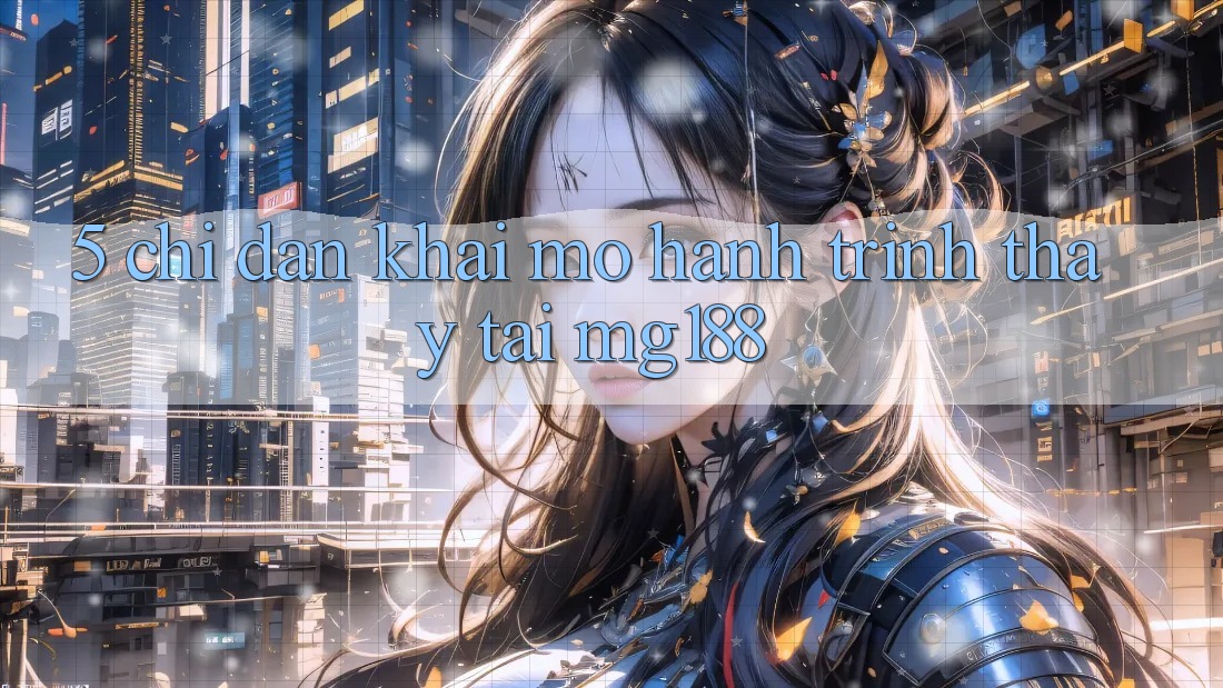 5. Chỉ dẫn Khai mở Hành Trình Thấy Tại mg188 5. Chỉ dẫn Khai mở Hành Trình Thấy Tại mg188