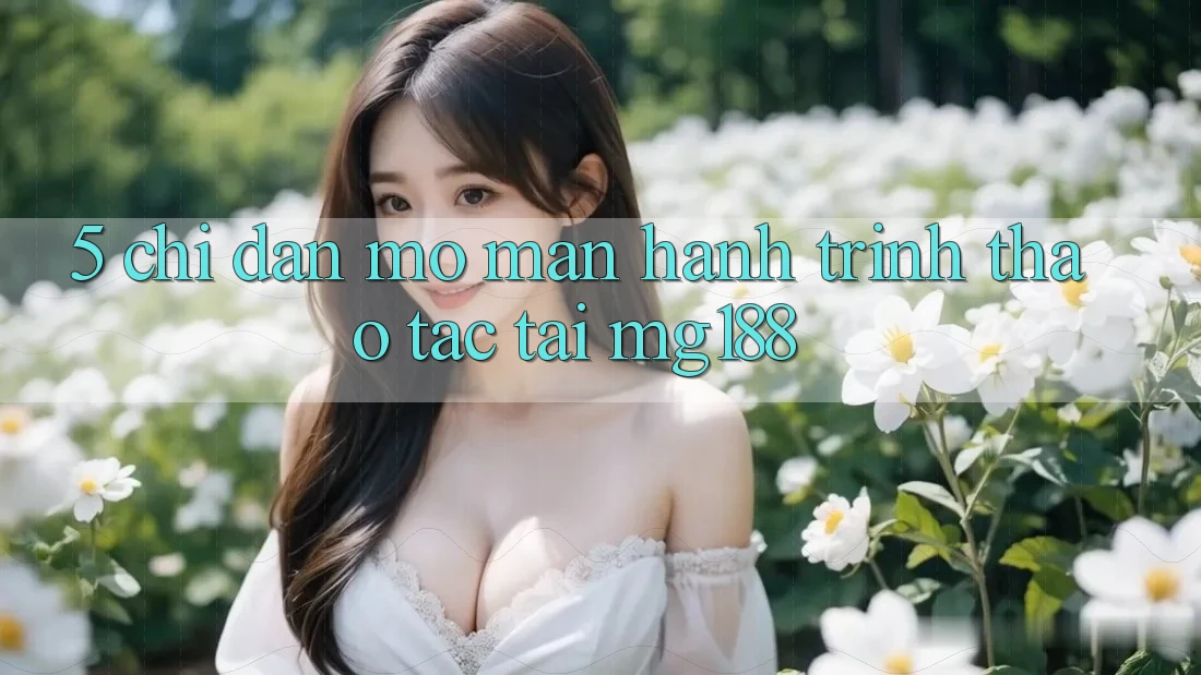 5. Chỉ dẫn Mở màn Hành Trình Thao tác Tại mg188 5. Chỉ dẫn Mở màn Hành Trình Thao tác Tại mg188