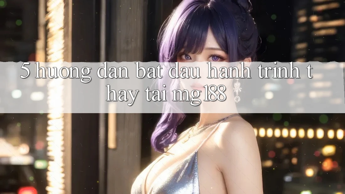 5. Hướng dẫn Bắt Đầu Hành Trình Thấy Tại mg188