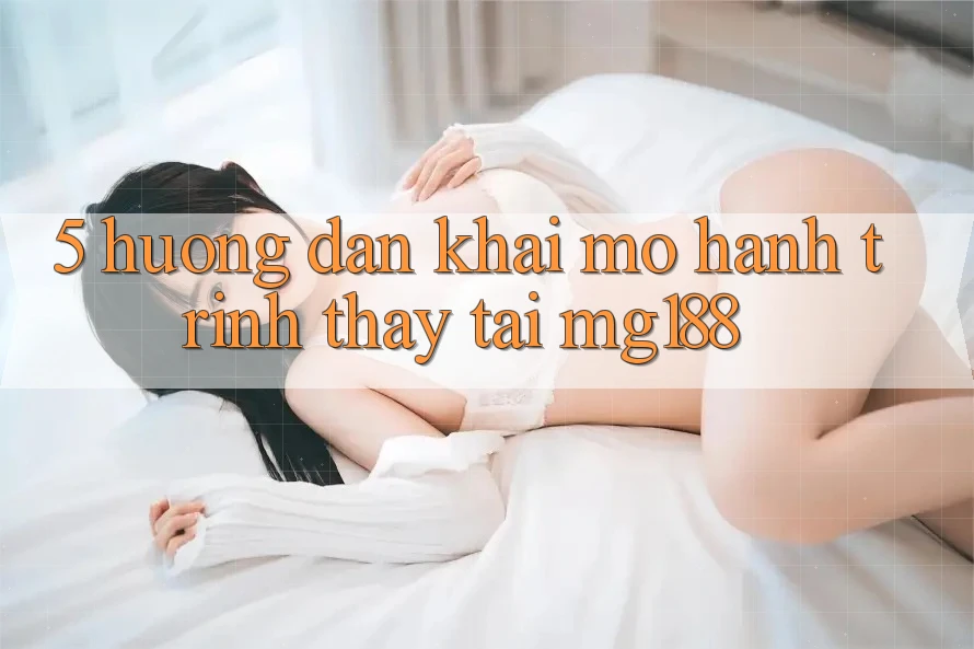 5. Hướng dẫn Khai mở Hành Trình Thấy Tại mg188 5. Hướng dẫn Khai mở Hành Trình Thấy Tại mg188
