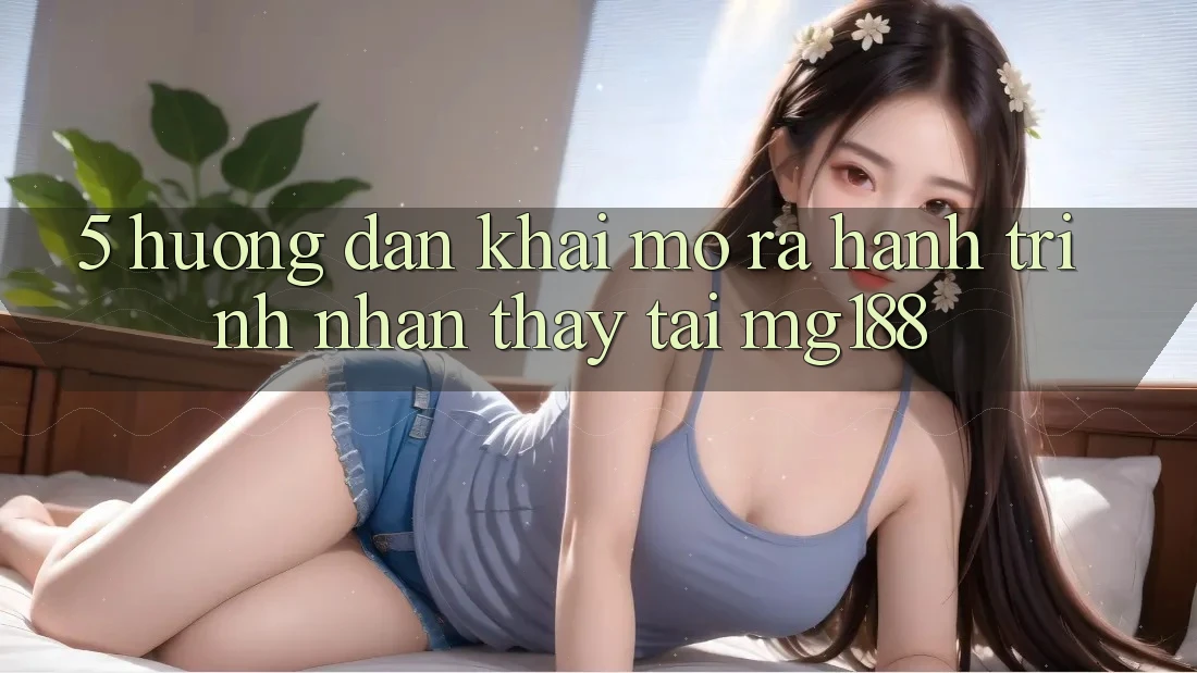 5. Hướng dẫn Khai mở ra Hành Trình Nhận thấy Tại mg188 5. Hướng dẫn Khai mở ra Hành Trình Nhận thấy Tại mg188