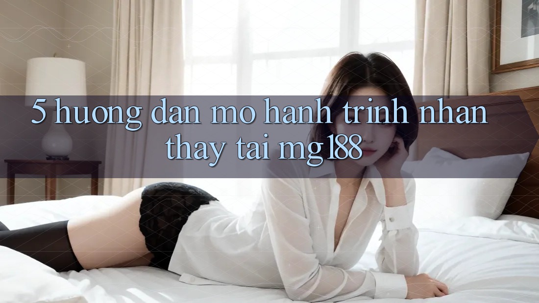 5. Hướng dẫn Mở Hành Trình Nhận thấy Tại mg188 5. Hướng dẫn Mở Hành Trình Nhận thấy Tại mg188
