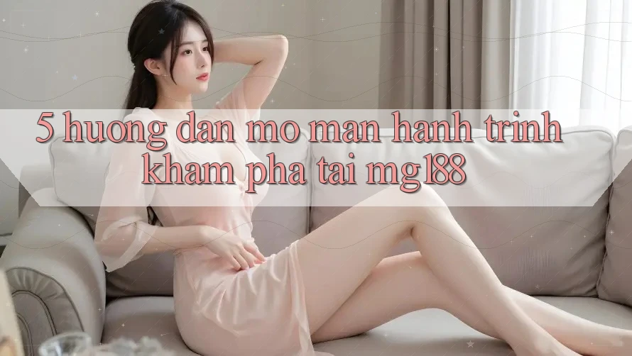 5. Hướng dẫn Mở màn Hành Trình Khám phá Tại mg188