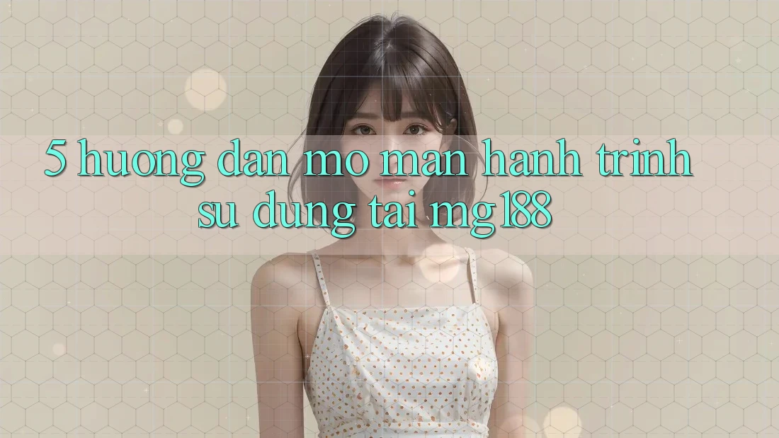 5. Hướng dẫn Mở màn Hành Trình Sử dụng Tại mg188 5. Hướng dẫn Mở màn Hành Trình Sử dụng Tại mg188