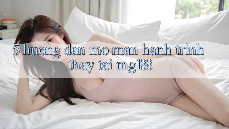 5. Hướng dẫn Mở màn Hành Trình Thấy Tại mg188 5. Hướng dẫn Mở màn Hành Trình Thấy Tại mg188