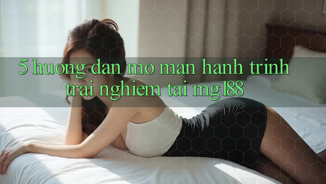 5. Hướng dẫn Mở màn Hành Trình Trải Nghiệm Tại mg188