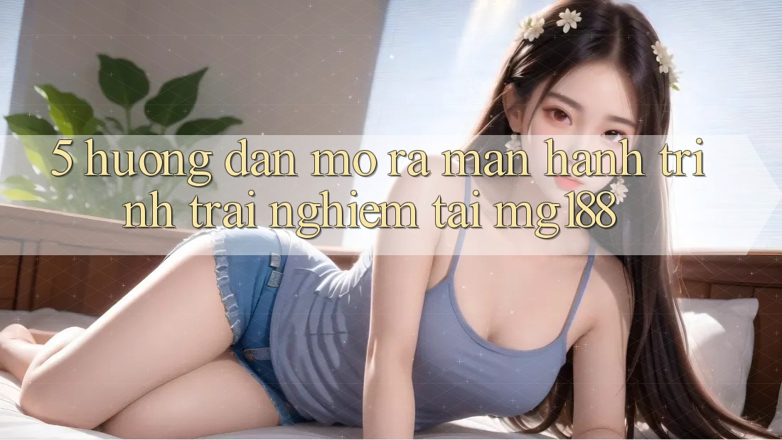 5. Hướng dẫn Mở ra màn Hành Trình Trải Nghiệm Tại mg188 5. Hướng dẫn Mở ra màn Hành Trình Trải Nghiệm Tại mg188