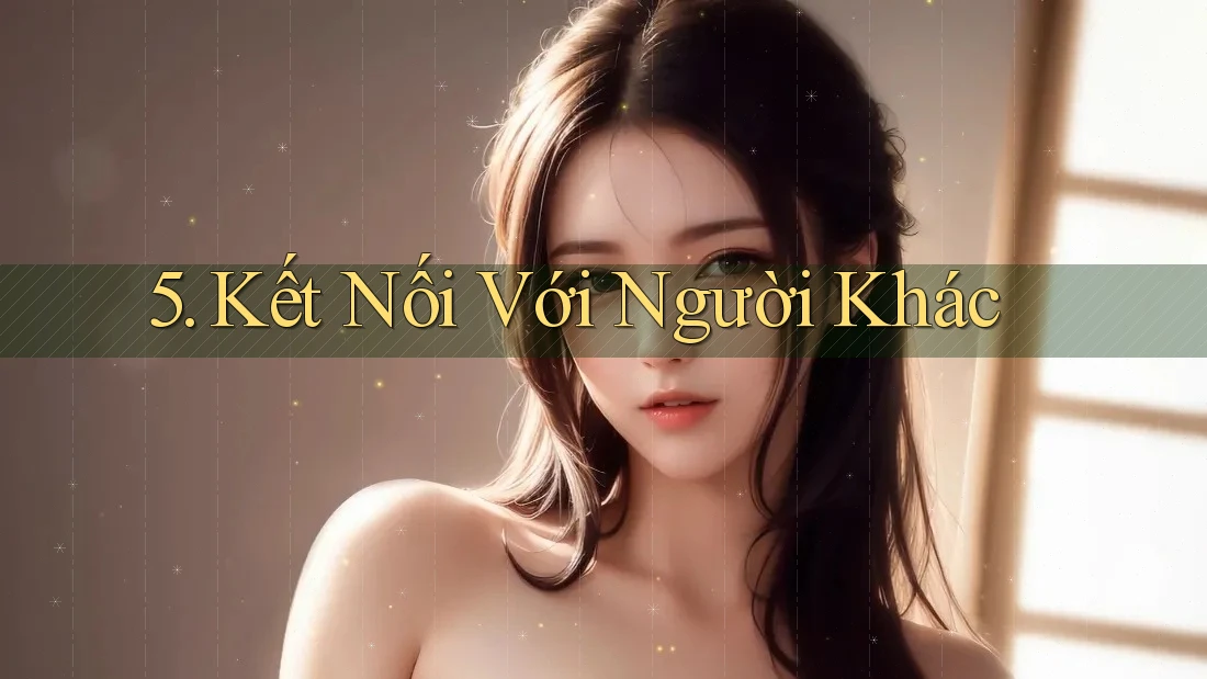 5. Kết Nối Với Người Khác 5. Kết Nối Với Người Khác
