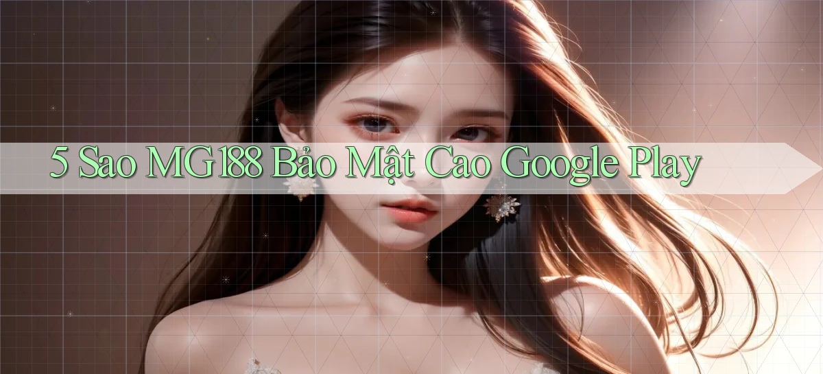 5 sao mg188 bảo mật cao google play