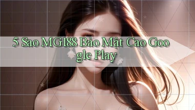 5 sao mg188 bảo mật cao google play