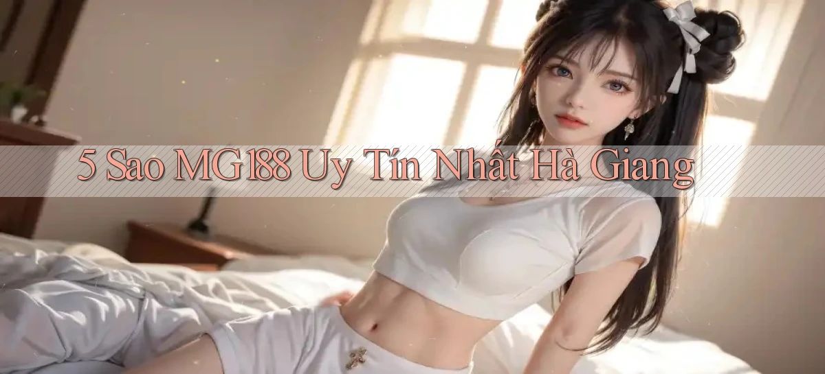 5 sao mg188 uy tín nhất Hà Giang