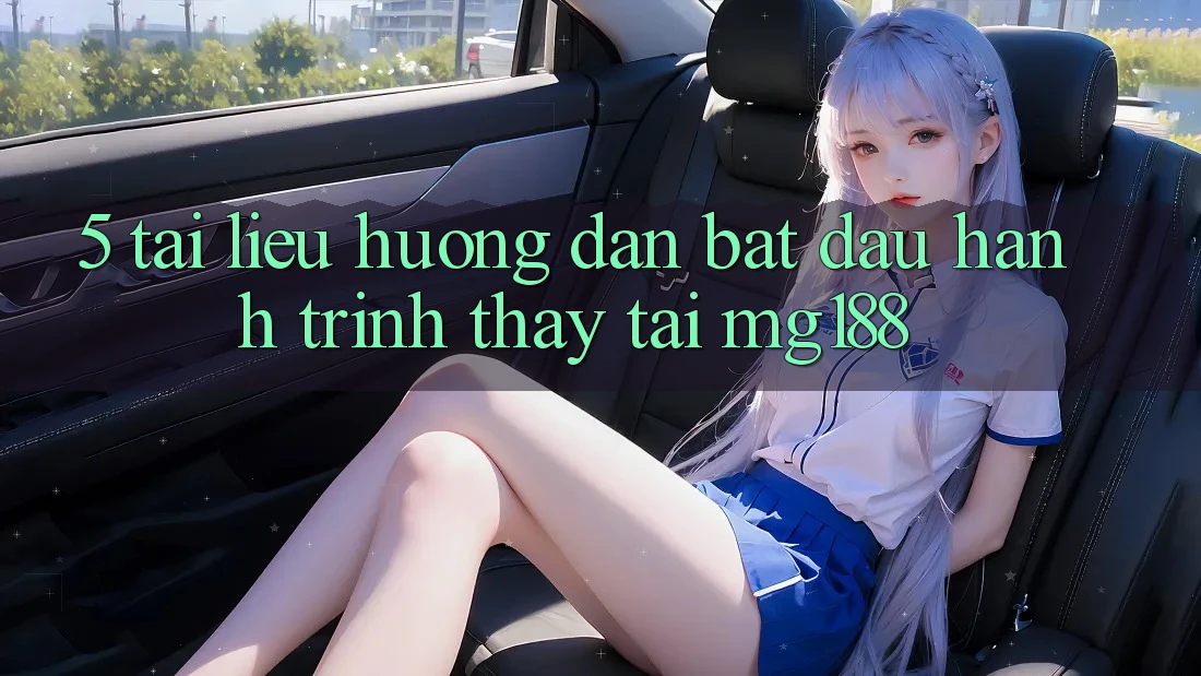 5. Tài liệu hướng dẫn Bắt Đầu Hành Trình Thấy Tại mg188 5. Tài liệu hướng dẫn Bắt Đầu Hành Trình Thấy Tại mg188