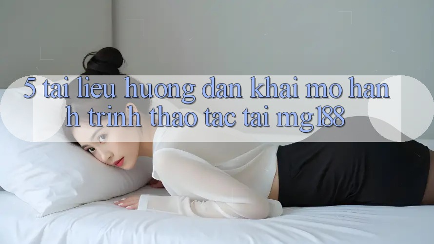 5. Tài liệu hướng dẫn Khai mở Hành Trình Thao tác Tại mg188 5. Tài liệu hướng dẫn Khai mở Hành Trình Thao tác Tại mg188