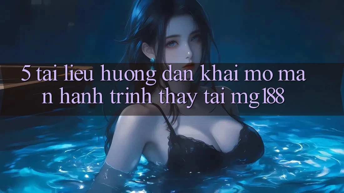 5. Tài liệu hướng dẫn Khai mở màn Hành Trình Thấy Tại mg188 5. Tài liệu hướng dẫn Khai mở màn Hành Trình Thấy Tại mg188