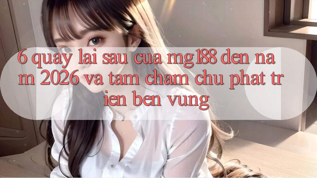 6. Quay lại sau Của mg188 Đến Năm 2026 Và Tầm Chăm chú Phát Triển Bền Vững 6. Quay lại sau Của mg188 Đến Năm 2026 Và Tầm Chăm chú Phát Triển Bền Vững
