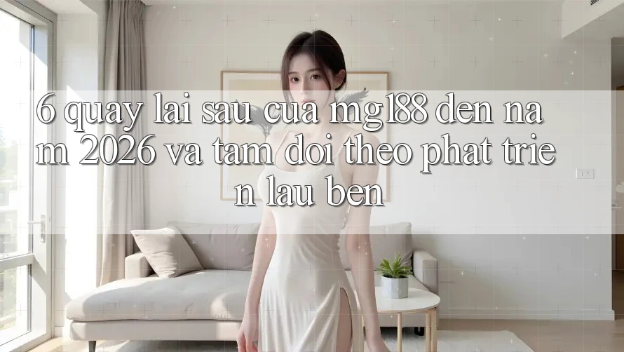 6. Quay lại sau Của mg188 Đến Năm 2026 Và Tầm Dõi theo Phát Triển Lâu bền 6. Quay lại sau Của mg188 Đến Năm 2026 Và Tầm Dõi theo Phát Triển Lâu bền