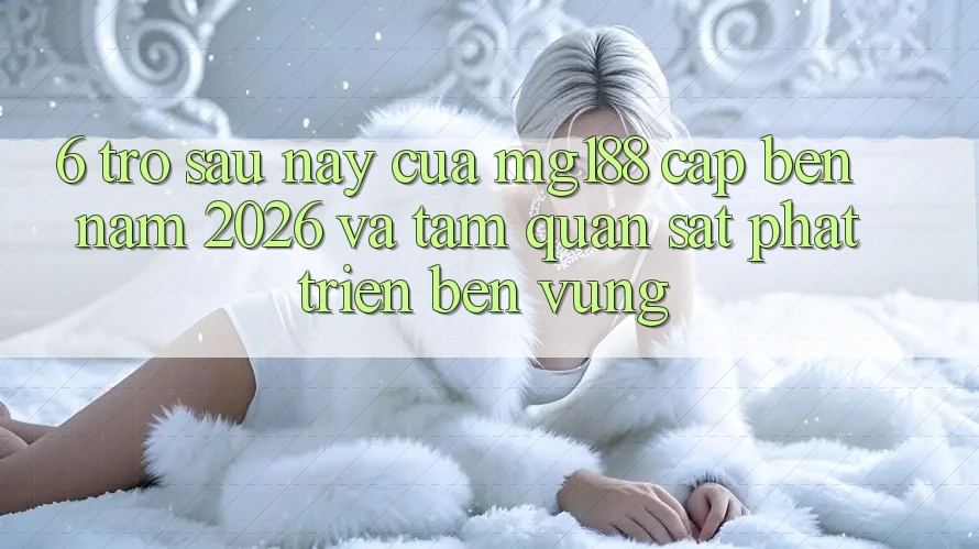 6. Trở sau này Của mg188 Cập bến Năm 2026 Và Tầm Quan sát Phát Triển Bền Vững 6. Trở sau này Của mg188 Cập bến Năm 2026 Và Tầm Quan sát Phát Triển Bền Vững