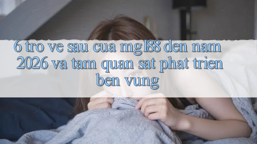 6. Trở về sau Của mg188 Đến Năm 2026 Và Tầm Quan sát Phát Triển Bền Vững 6. Trở về sau Của mg188 Đến Năm 2026 Và Tầm Quan sát Phát Triển Bền Vững