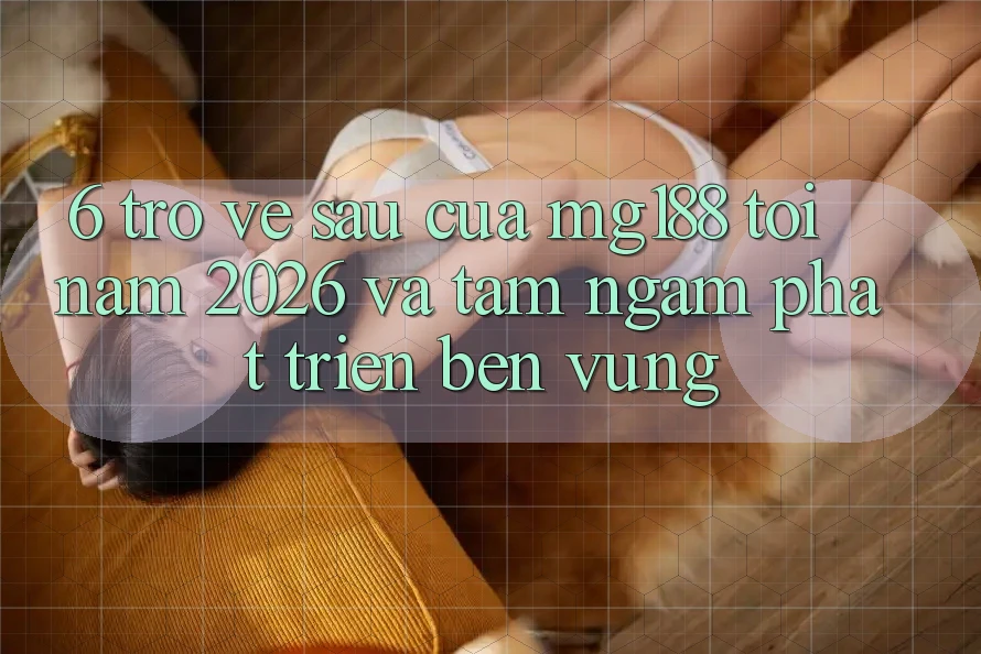 6. Trở về sau Của mg188 Tới Năm 2026 Và Tầm Ngắm Phát Triển Bền Vững 6. Trở về sau Của mg188 Tới Năm 2026 Và Tầm Ngắm Phát Triển Bền Vững