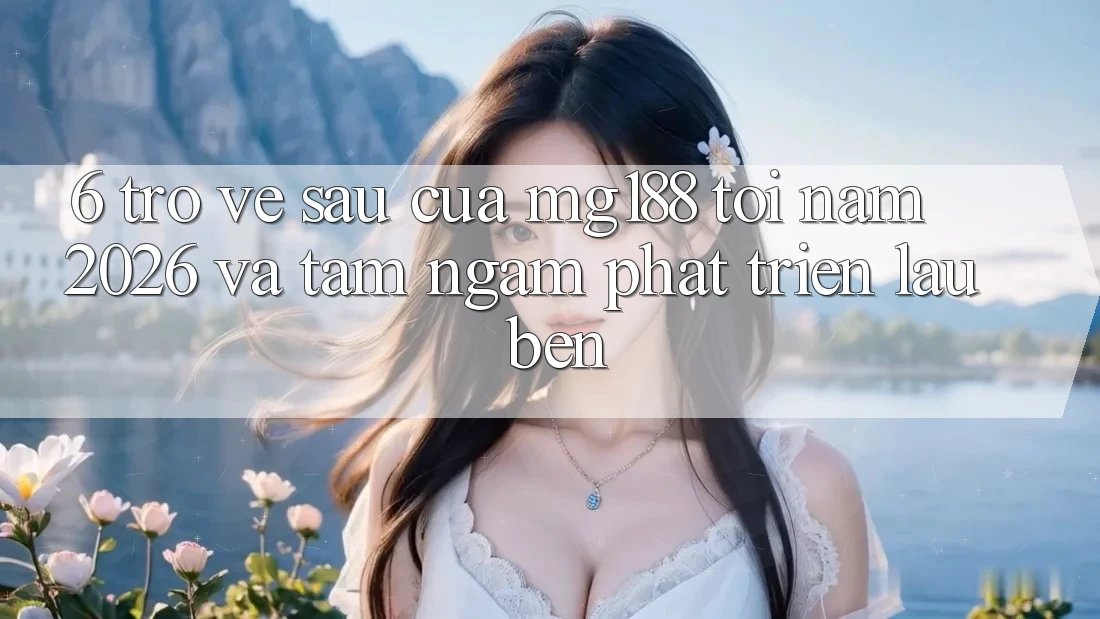 6. Trở về sau Của mg188 Tới Năm 2026 Và Tầm Ngắm Phát Triển Lâu bền