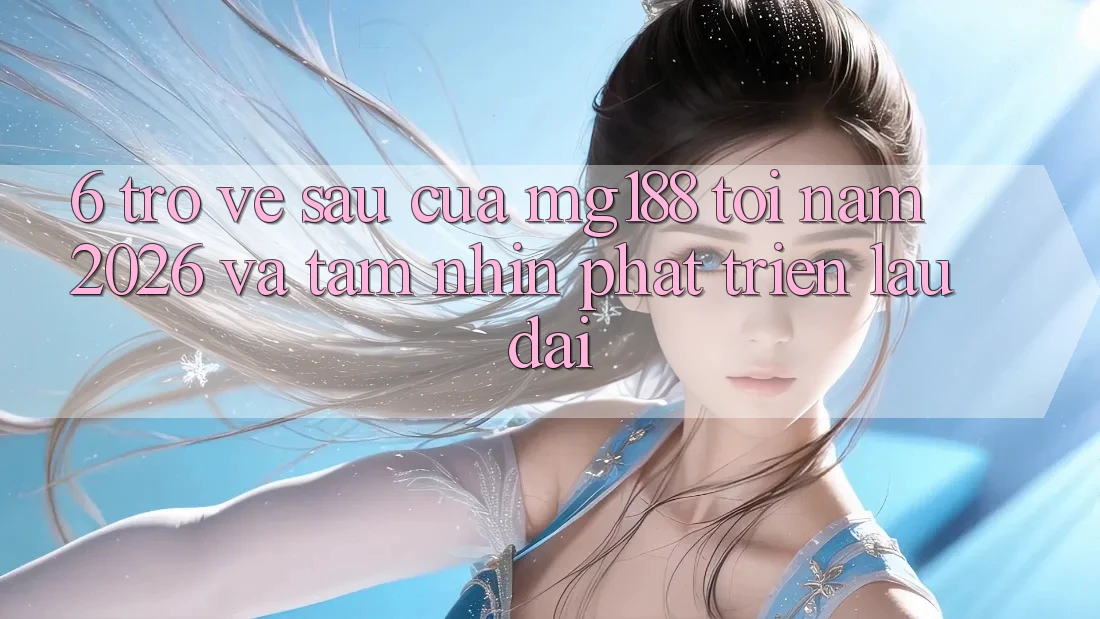 6. Trở về sau Của mg188 Tới Năm 2026 Và Tầm Nhìn Phát Triển Lâu dài 6. Trở về sau Của mg188 Tới Năm 2026 Và Tầm Nhìn Phát Triển Lâu dài