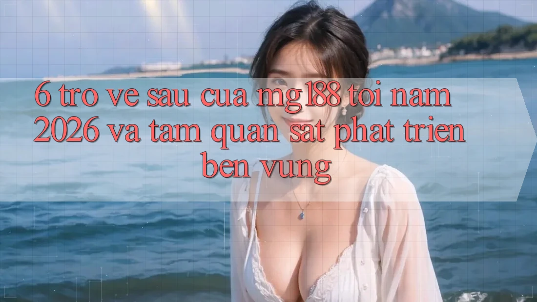 6. Trở về sau Của mg188 Tới Năm 2026 Và Tầm Quan sát Phát Triển Bền Vững 6. Trở về sau Của mg188 Tới Năm 2026 Và Tầm Quan sát Phát Triển Bền Vững