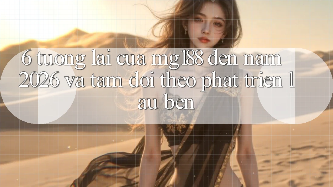 6. Tương Lai Của mg188 Đến Năm 2026 Và Tầm Dõi theo Phát Triển Lâu bền