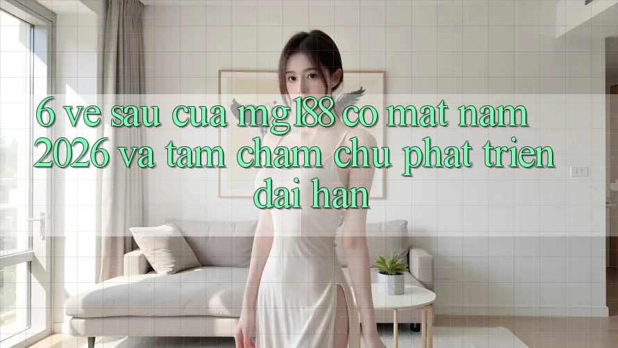 6. Về sau Của mg188 Có mặt Năm 2026 Và Tầm Chăm chú Phát Triển Dài hạn 6. Về sau Của mg188 Có mặt Năm 2026 Và Tầm Chăm chú Phát Triển Dài hạn