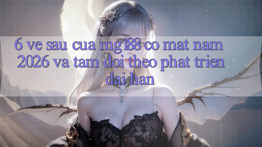 6. Về sau Của mg188 Có mặt Năm 2026 Và Tầm Dõi theo Phát Triển Dài hạn 6. Về sau Của mg188 Có mặt Năm 2026 Và Tầm Dõi theo Phát Triển Dài hạn