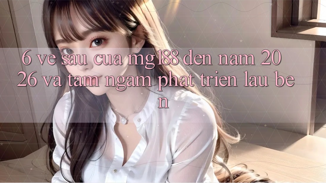 6. Về sau Của mg188 Đến Năm 2026 Và Tầm Ngắm Phát Triển Lâu bền