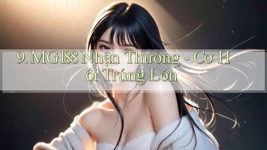 9. MG188 Nhận Thưởng - Cơ Hội Trúng Lớn 9. MG188 Nhận Thưởng - Cơ Hội Trúng Lớn
