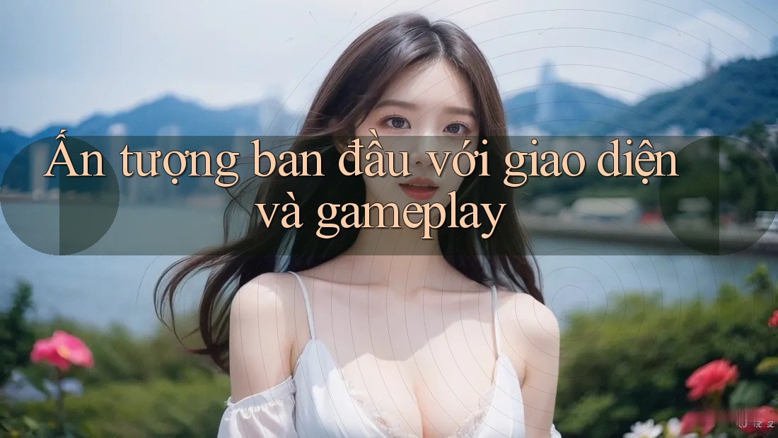 Ấn tượng ban đầu với giao diện và gameplay