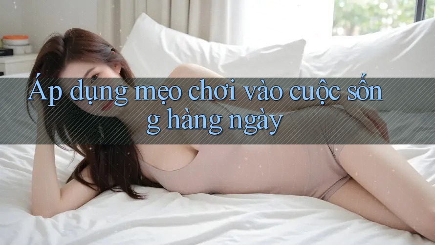 Áp dụng mẹo chơi vào cuộc sống hàng ngày