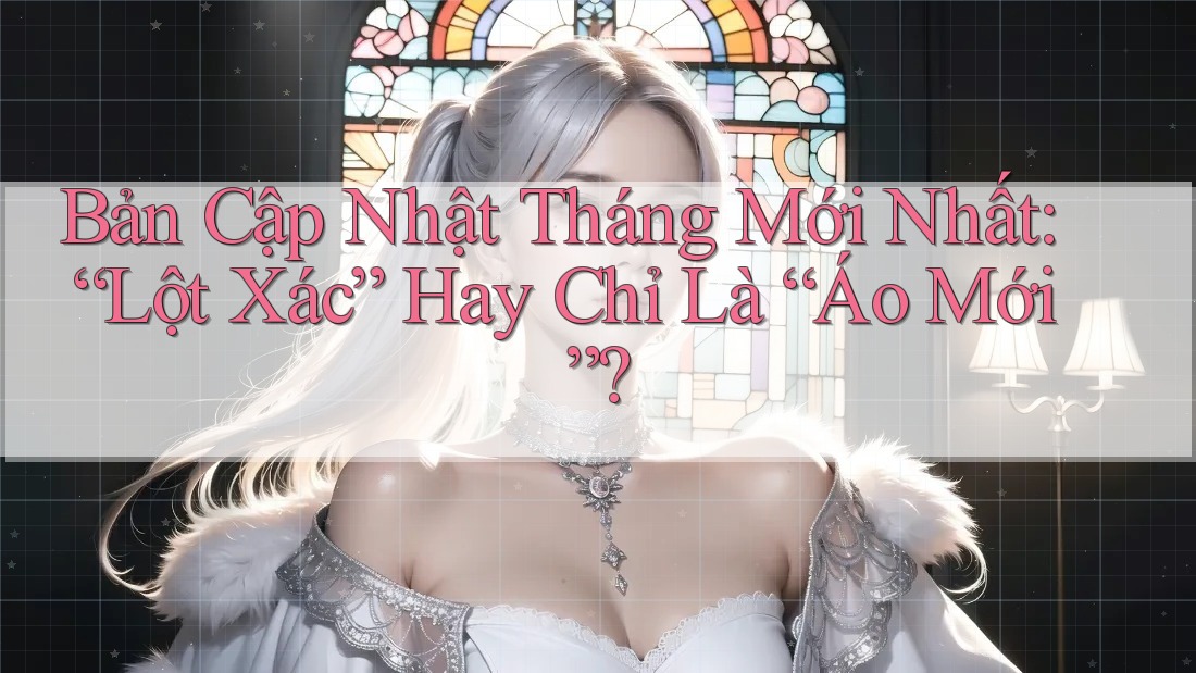 Bản Cập Nhật Tháng Mới Nhất: “Lột Xác” Hay Chỉ Là “Áo Mới”? Bản Cập Nhật Tháng Mới Nhất: “Lột Xác” Hay Chỉ Là “Áo Mới”?