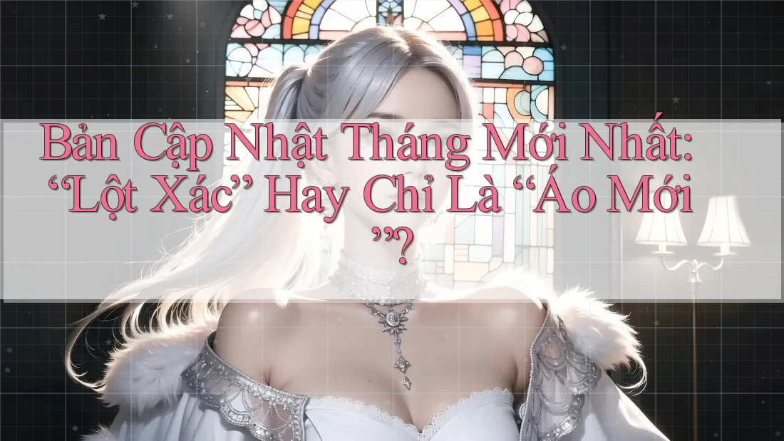 Bản Cập Nhật Tháng Mới Nhất: “Lột Xác” Hay Chỉ Là “Áo Mới”? Bản Cập Nhật Tháng Mới Nhất: “Lột Xác” Hay Chỉ Là “Áo Mới”?